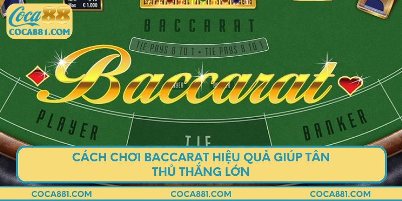Cách chơi baccarat tại COCA88 hiệu quả giúp tân thủ thắng lớn