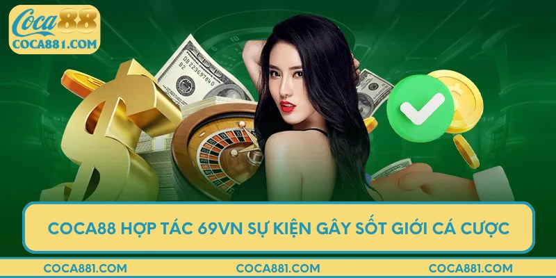 COCA88 hợp tác 69vn sự kiện gây sốt giới cá cược