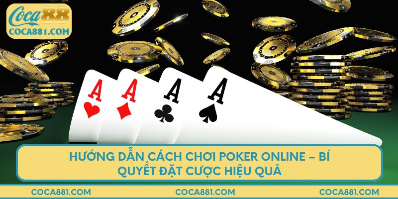 Hướng dẫn cách chơi poker online – Bí quyết đặt cược hiệu quả