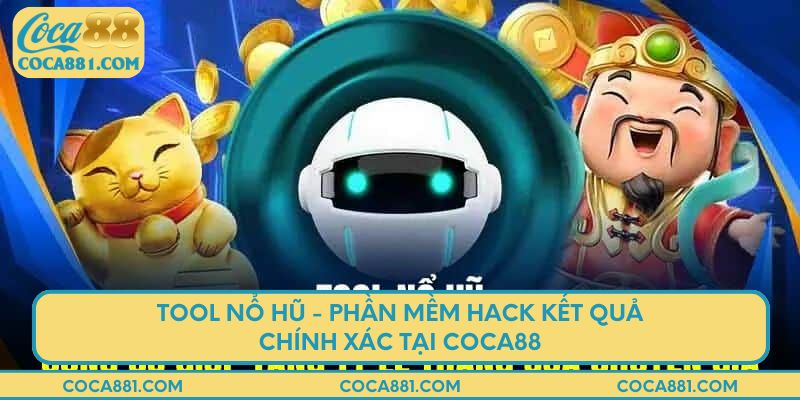 Tool nổ hũ - Phần mềm hack kết quả chính xác tại coca88