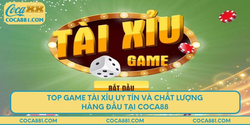 Top game tài xỉu uy tín và chất lượng hàng đầu tại coca88